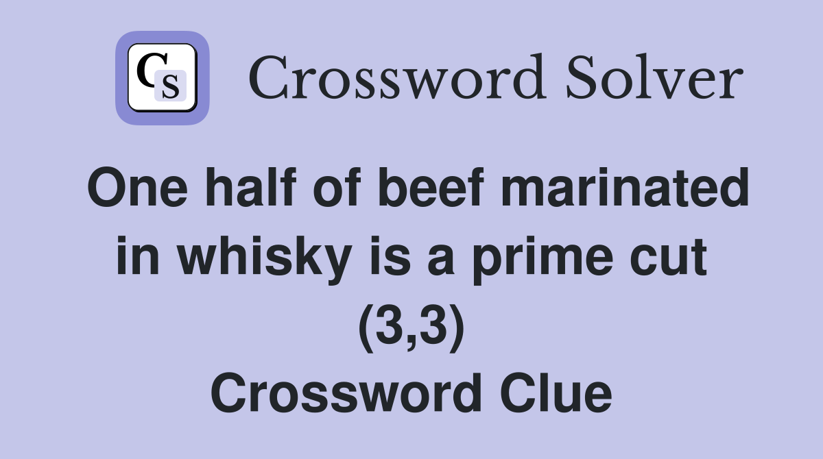 One half of beef marinated in whisky is a prime cut (3,3) Crossword Clue