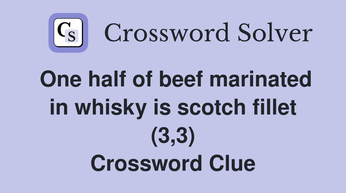 One half of beef marinated in whisky is scotch fillet (3,3) Crossword Clue
