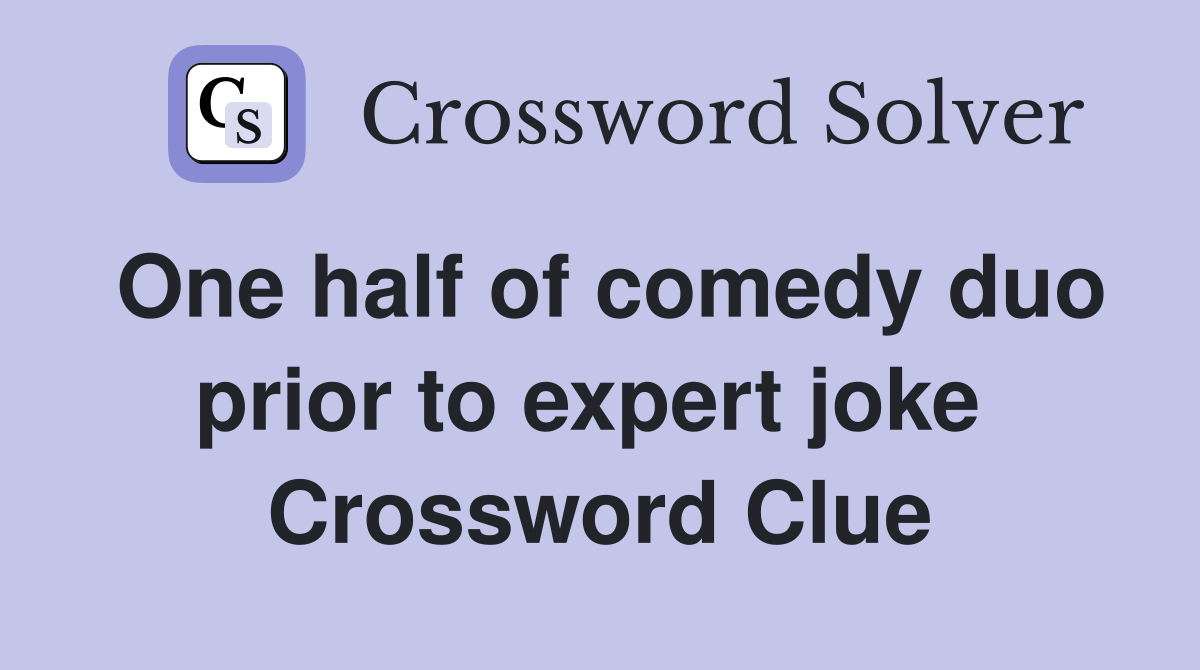 One half of comedy duo prior to expert joke  Crossword Clue