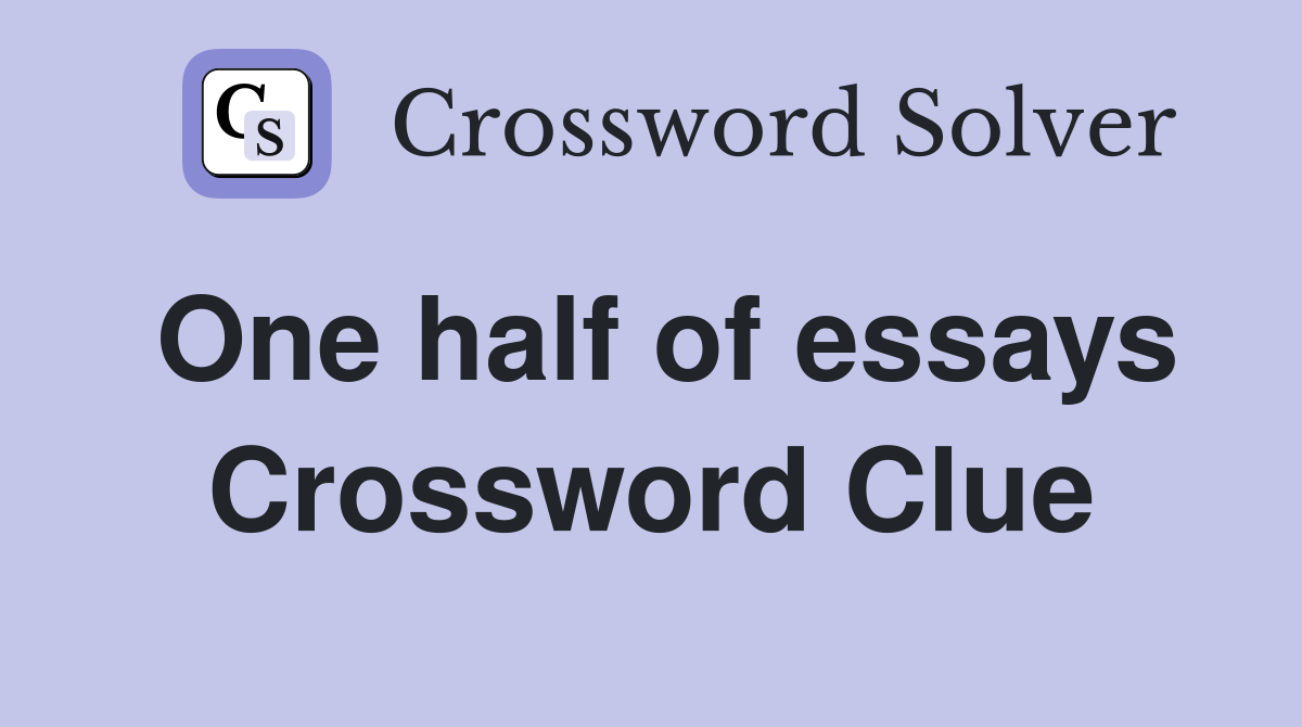 One half of essays Crossword Clue
