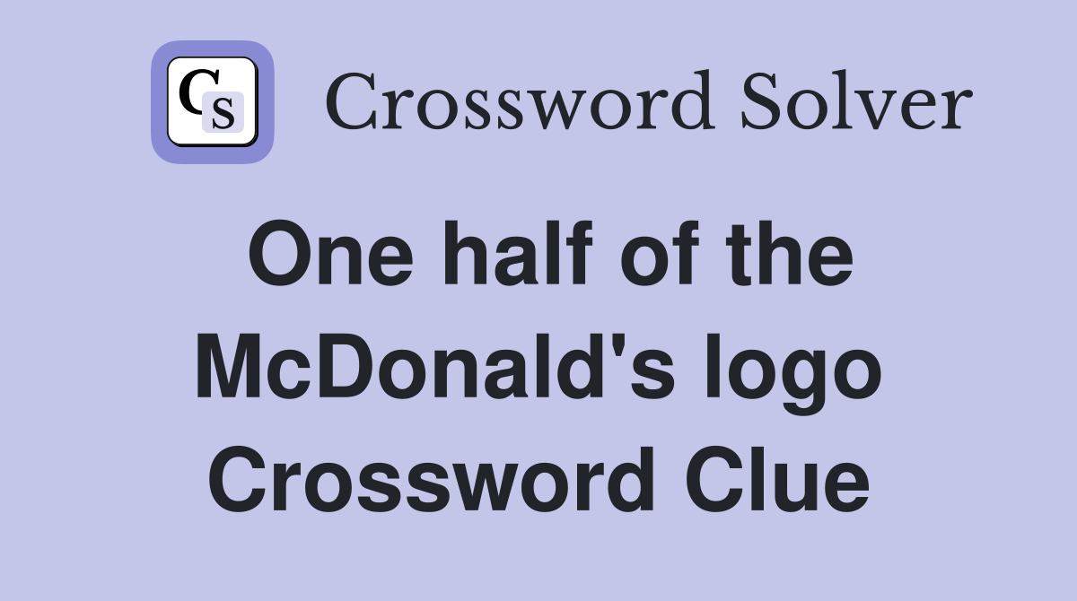 One half of the McDonald's logo Crossword Clue