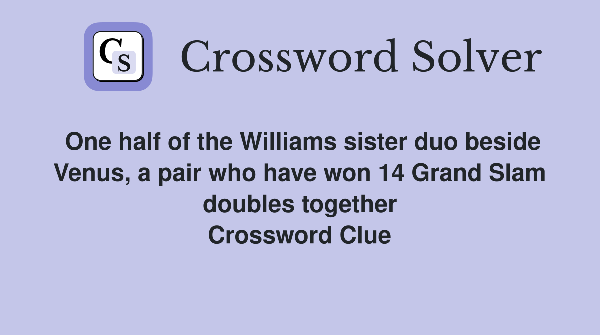 One half of the Williams sister duo beside Venus, a pair who have won 14 Grand Slam doubles together Crossword Clue
