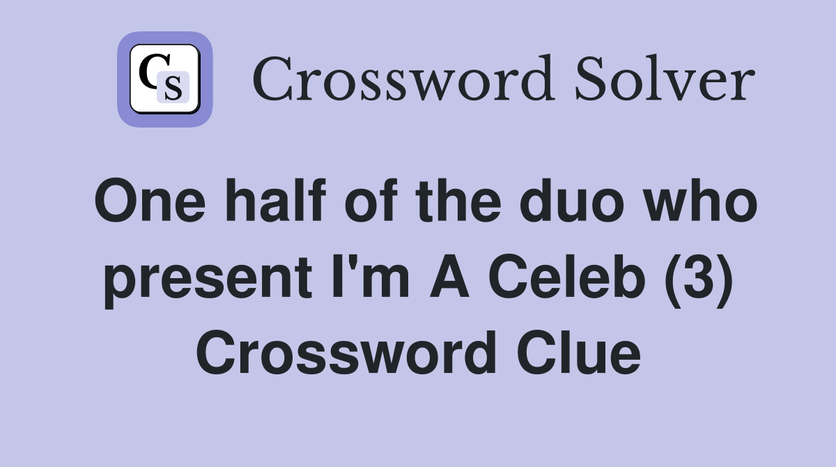One half of the duo who present I'm A Celeb (3) Crossword Clue