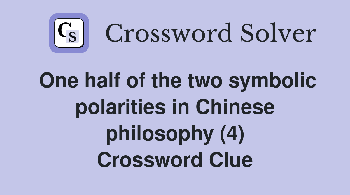 One half of the two symbolic polarities in Chinese philosophy (4) Crossword Clue