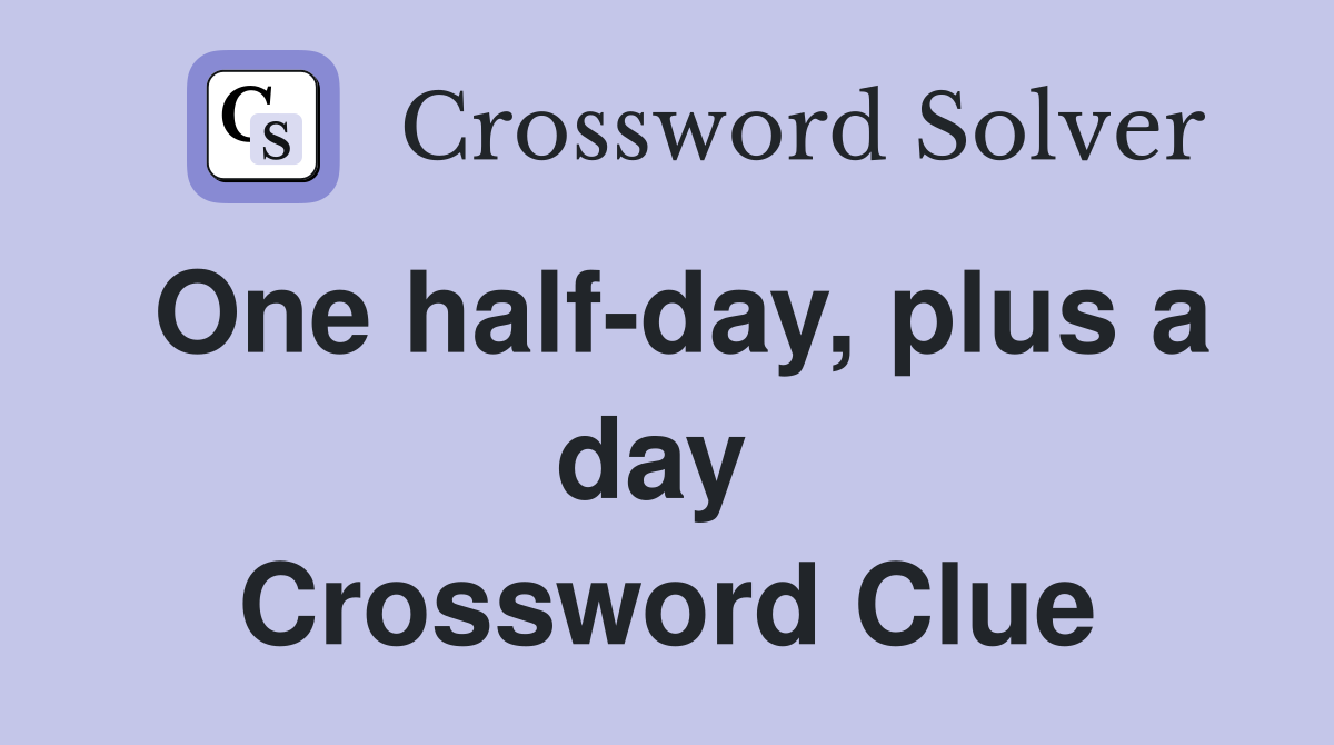 One half-day, plus a day  Crossword Clue