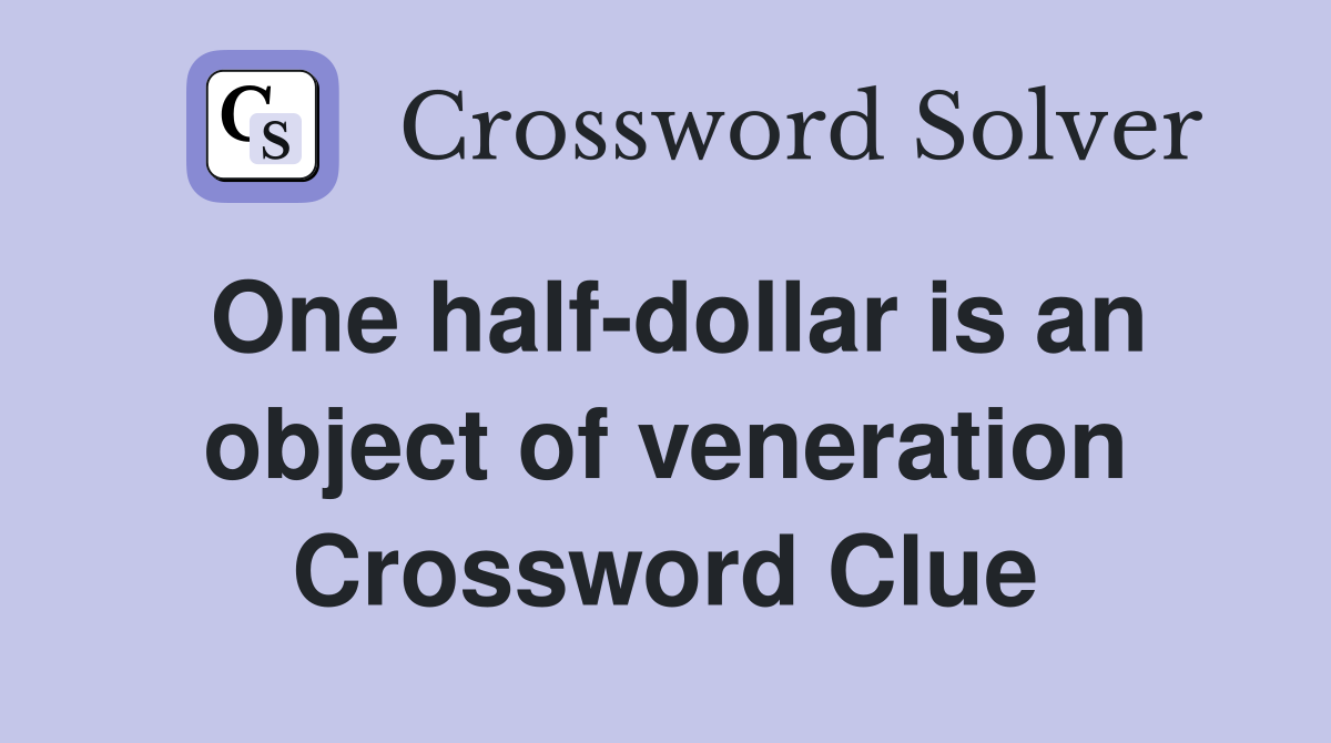 One half-dollar is an object of veneration Crossword Clue