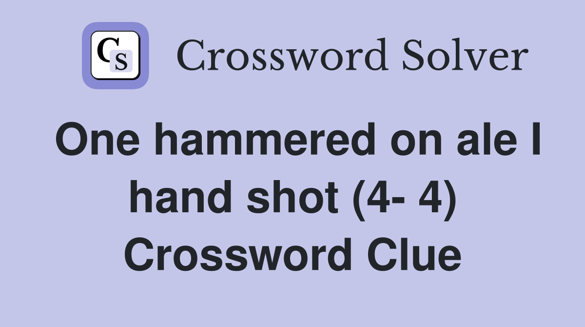 One hammered on ale I hand shot (4- 4) Crossword Clue