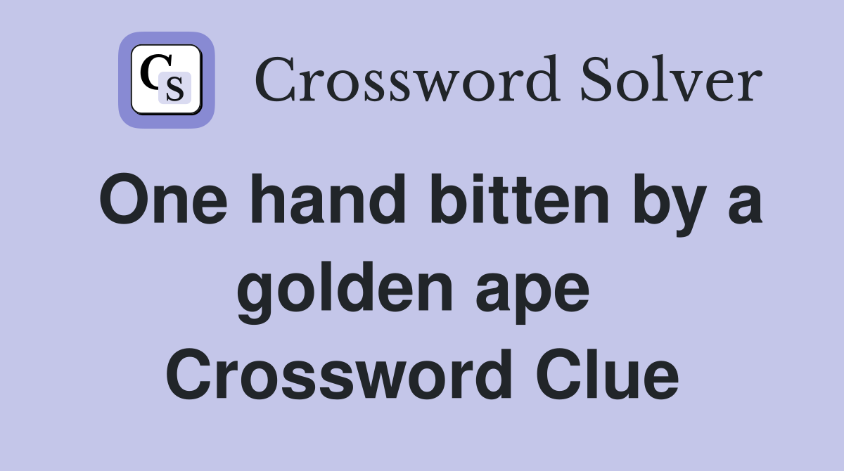 One hand bitten by a golden ape  Crossword Clue