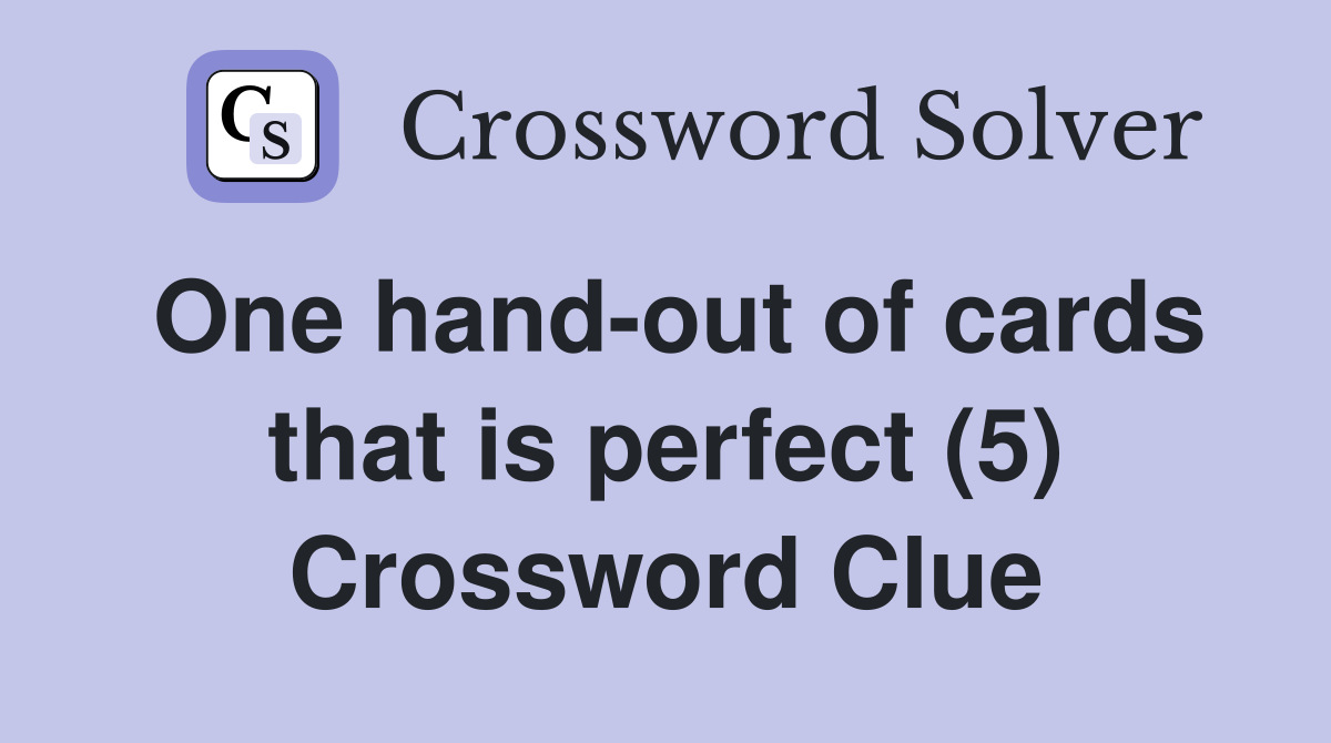 One hand-out of cards that is perfect (5) Crossword Clue