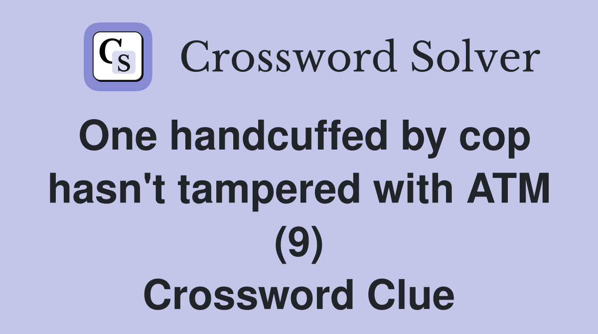 One handcuffed by cop hasn't tampered with ATM (9) Crossword Clue