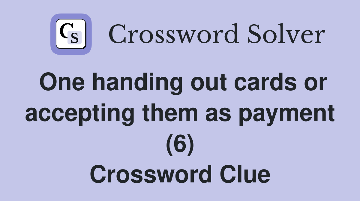One handing out cards or accepting them as payment (6) Crossword Clue