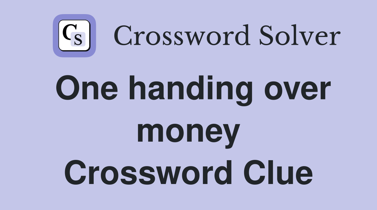 One handing over money Crossword Clue