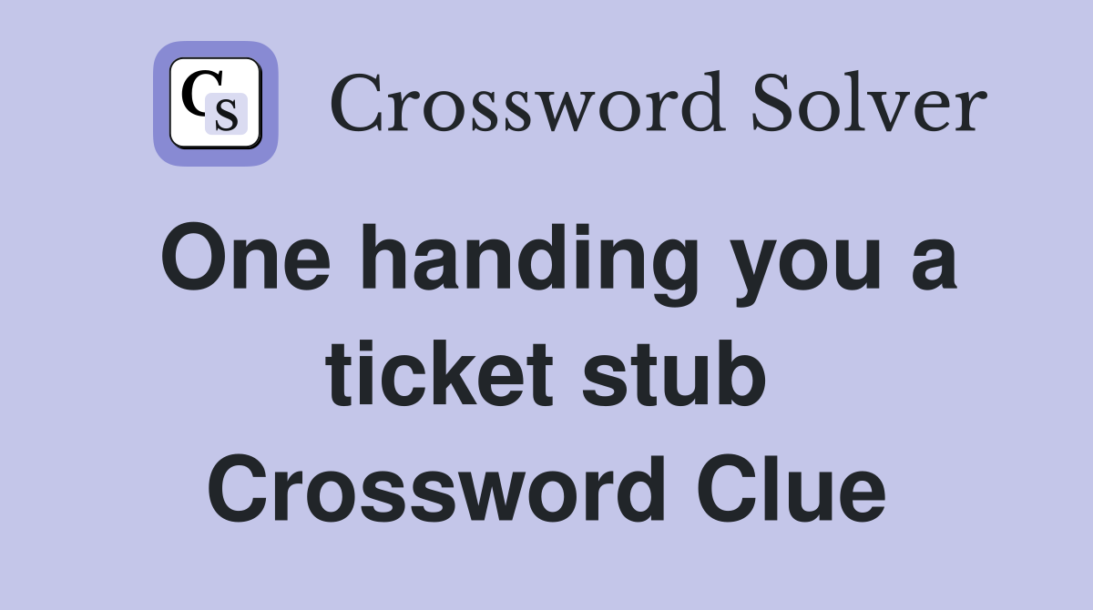 One handing you a ticket stub Crossword Clue