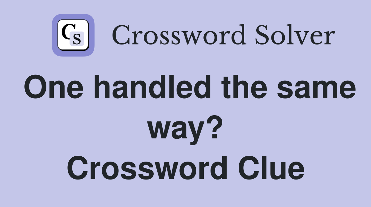 One handled the same way? Crossword Clue