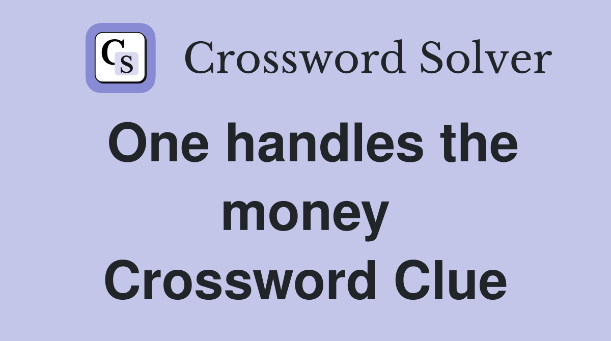One handles the money Crossword Clue