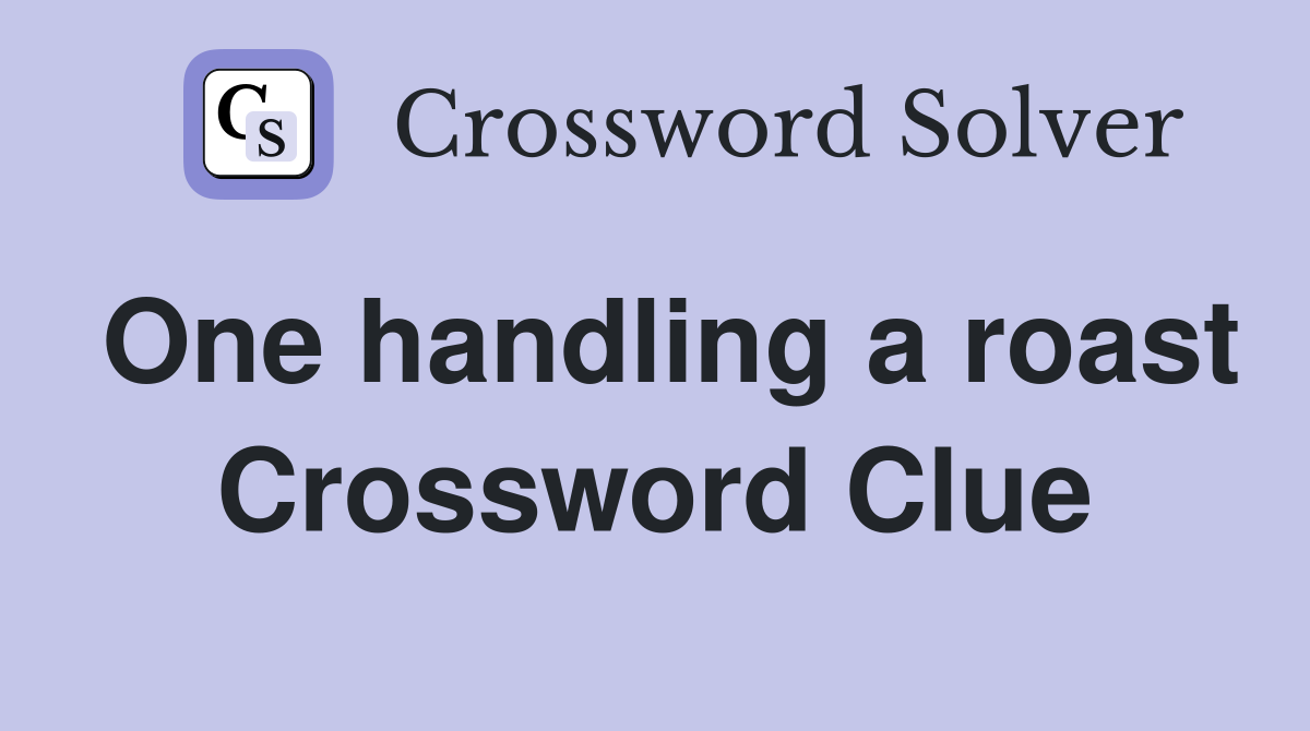 One handling a roast Crossword Clue