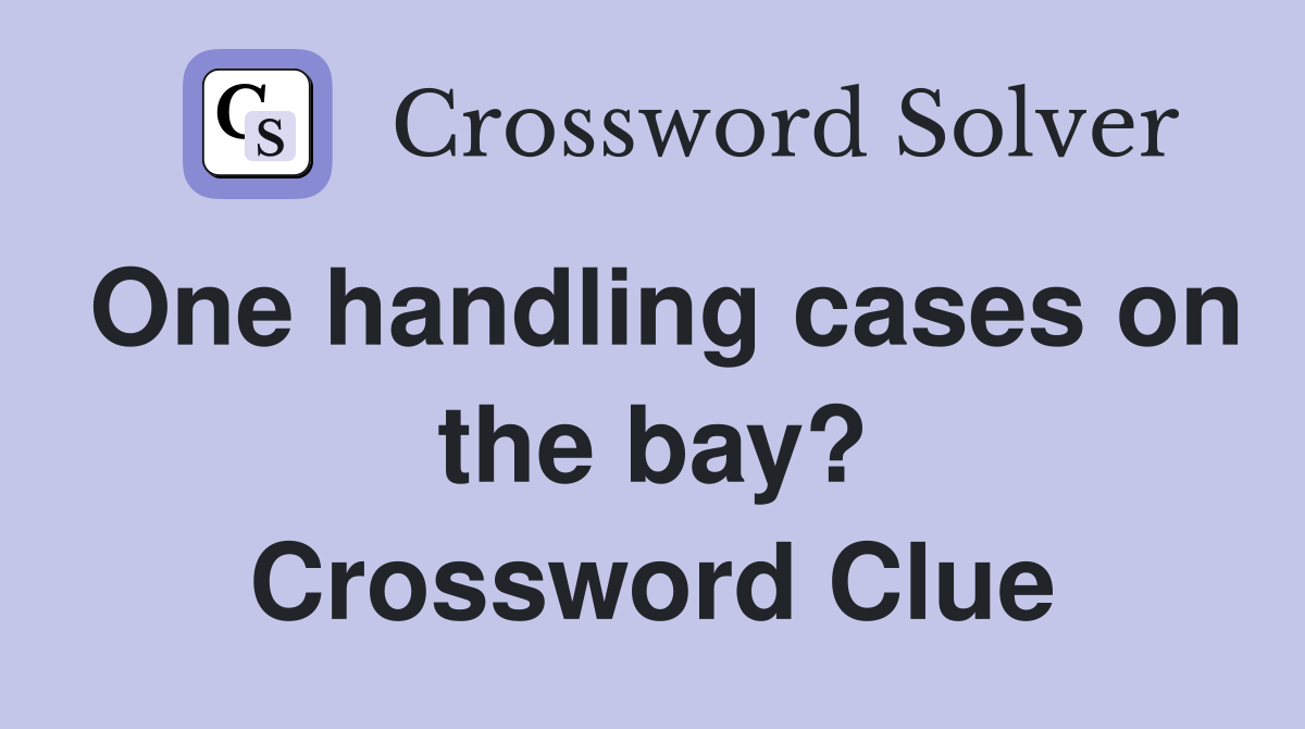 One handling cases on the bay? Crossword Clue