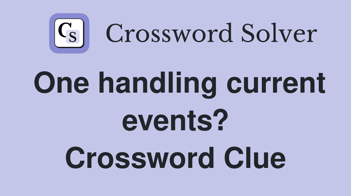 One handling current events? Crossword Clue