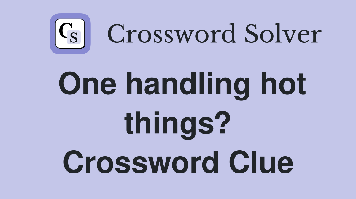 One handling hot things? Crossword Clue