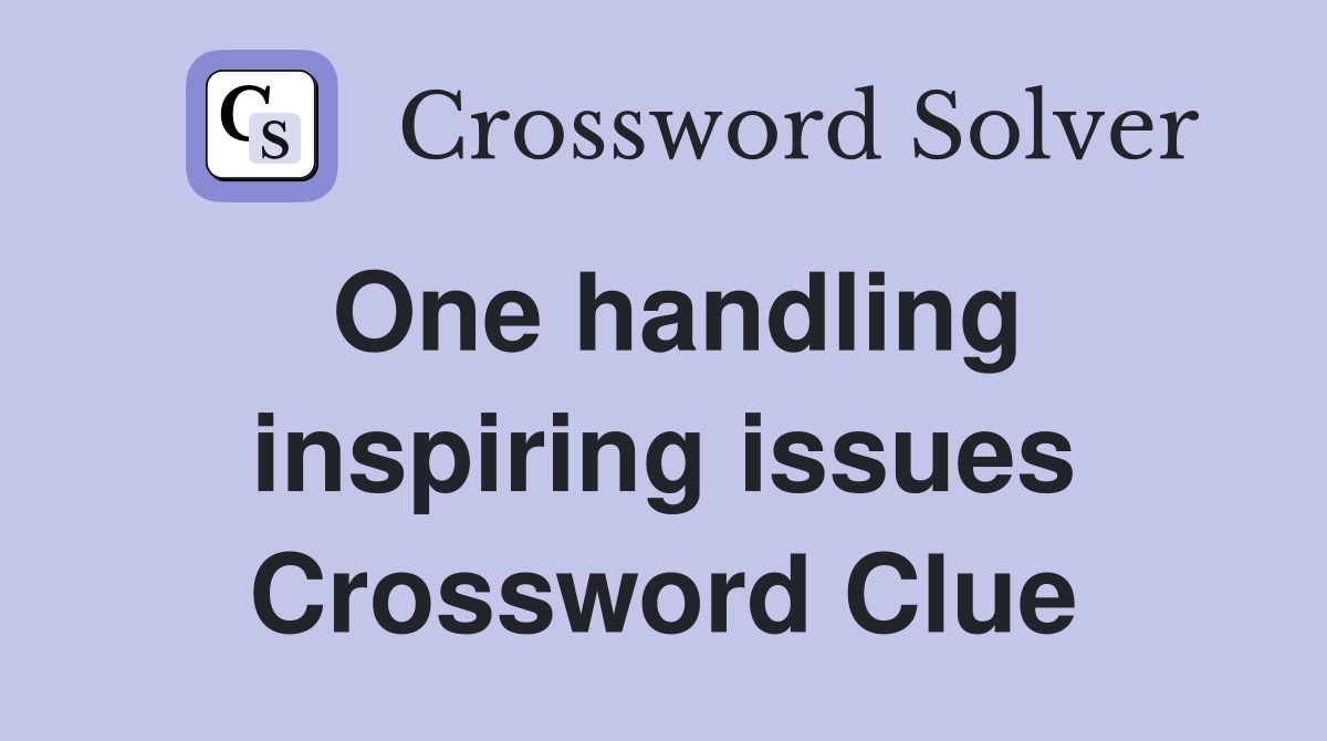 One handling inspiring issues Crossword Clue