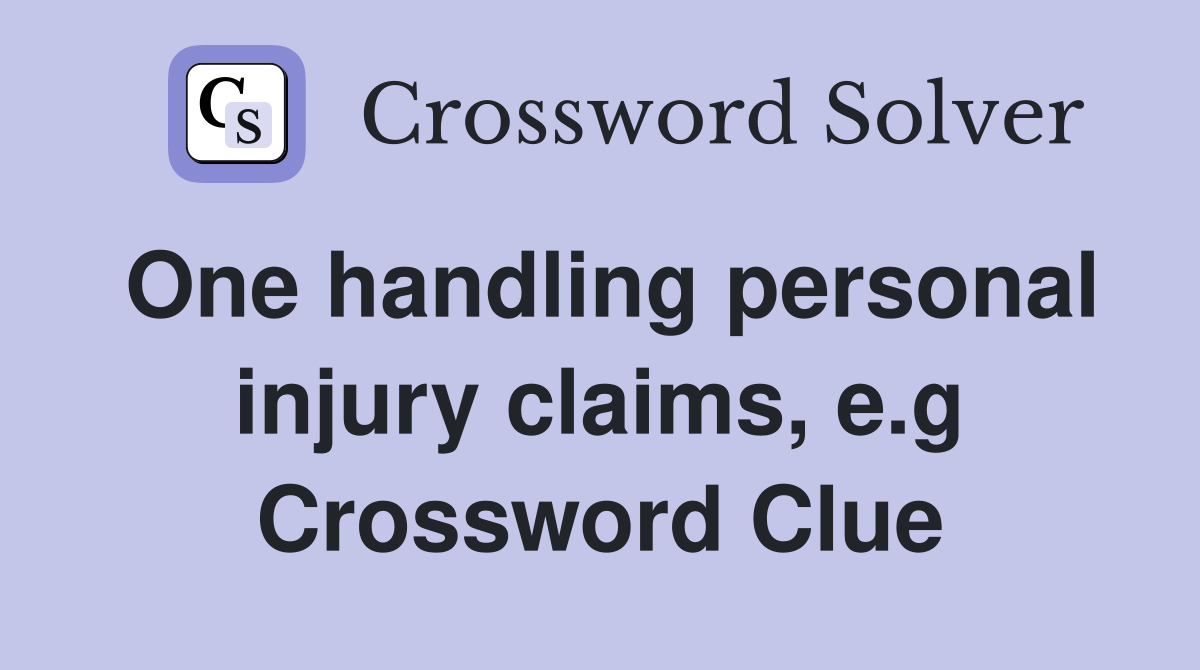 One handling personal injury claims, e.g Crossword Clue