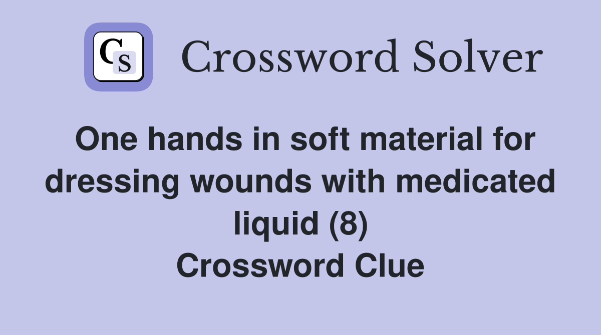 One hands in soft material for dressing wounds with medicated liquid (8) Crossword Clue