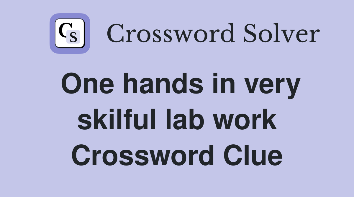 One hands in very skilful lab work Crossword Clue