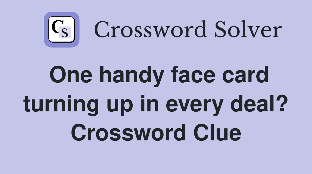 One handy face card turning up in every deal? Crossword Clue
