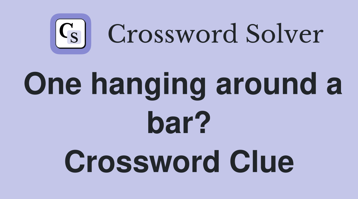 One hanging around a bar? Crossword Clue