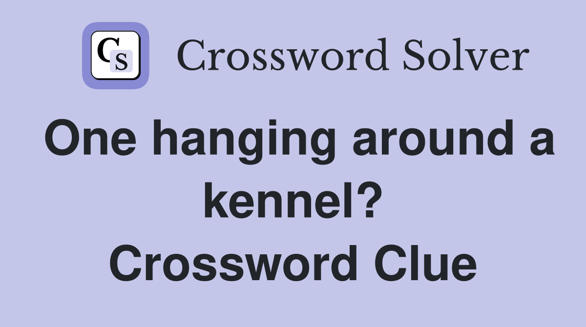 One hanging around a kennel? Crossword Clue