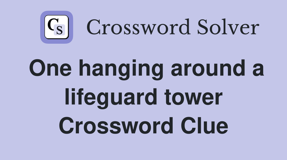 One hanging around a lifeguard tower Crossword Clue