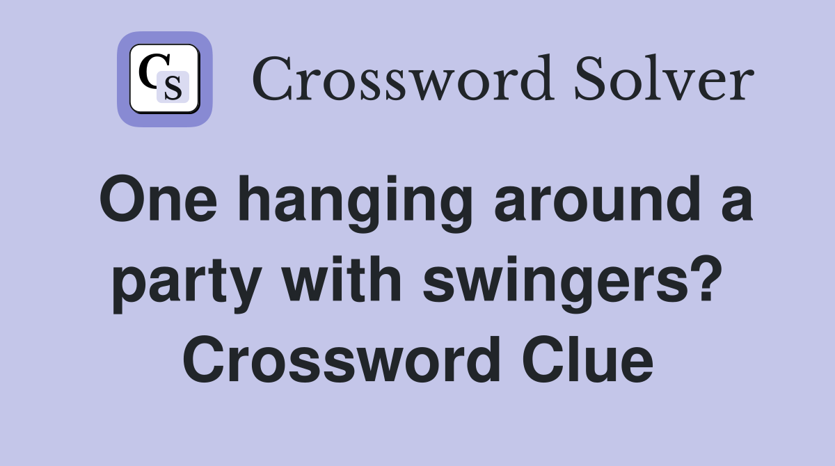 One hanging around a party with swingers? Crossword Clue