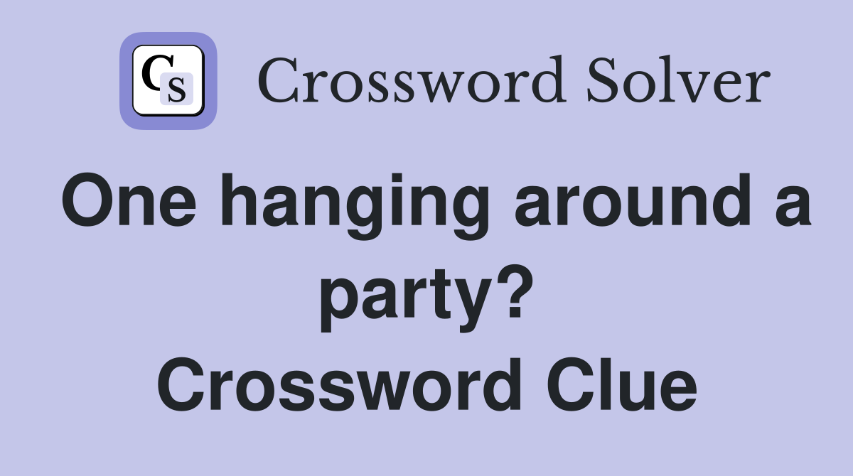 One hanging around a party? Crossword Clue