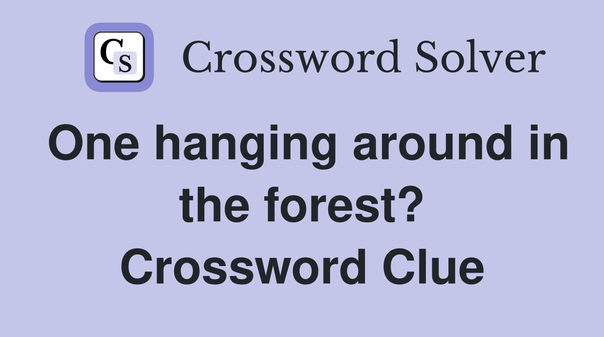 One hanging around in the forest? Crossword Clue