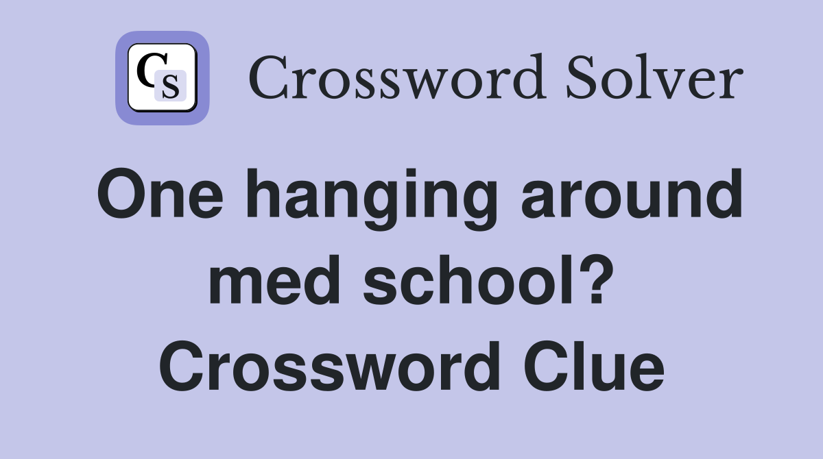 One hanging around med school? Crossword Clue