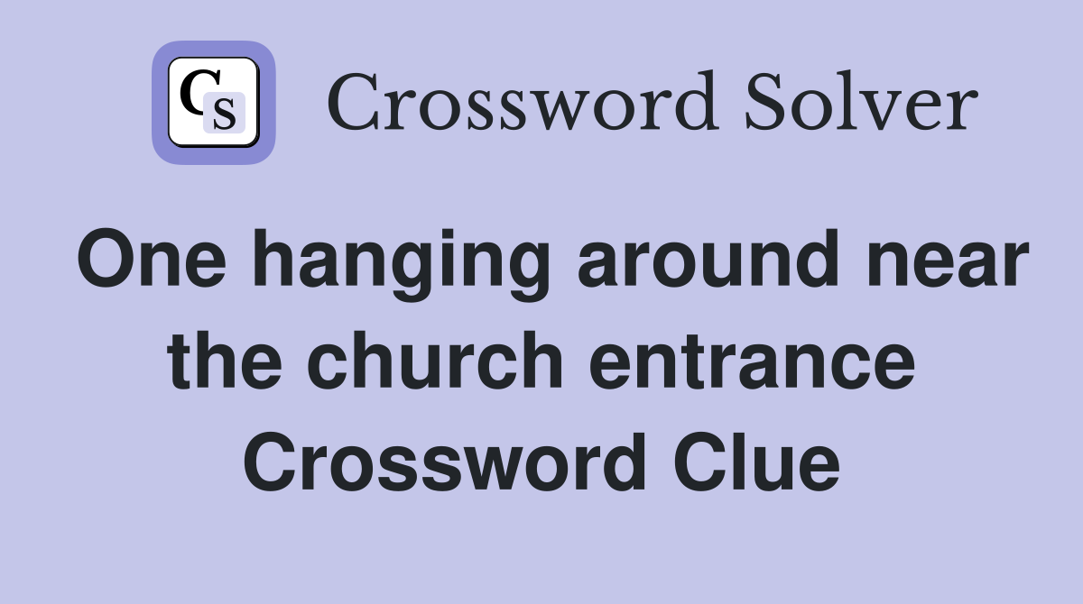One hanging around near the church entrance Crossword Clue