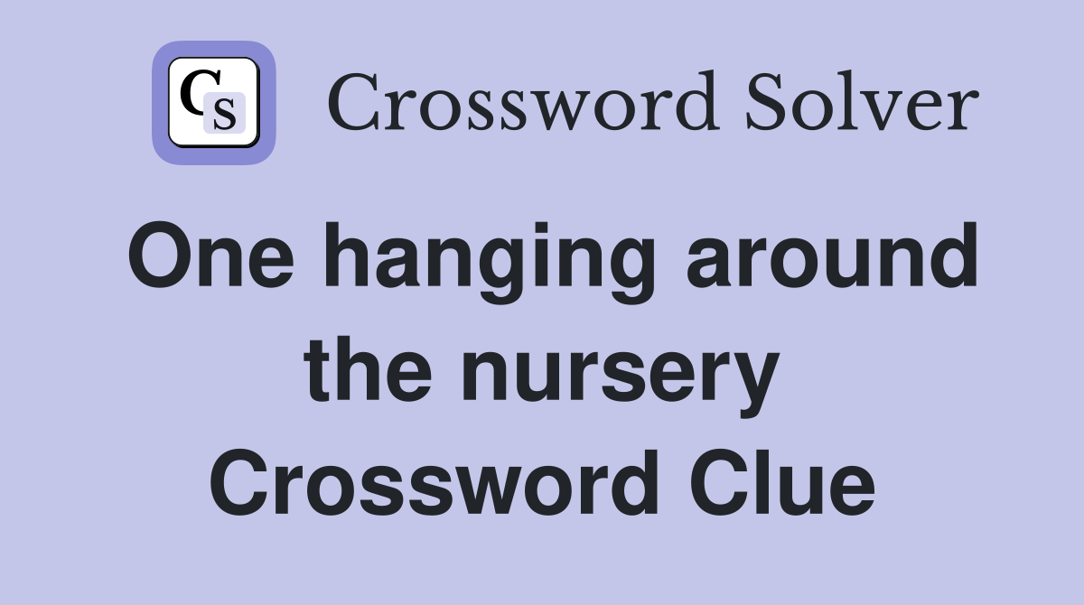 One hanging around the nursery Crossword Clue