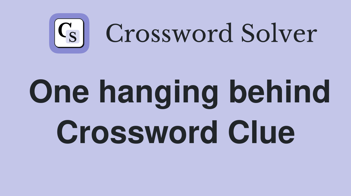 One hanging behind Crossword Clue