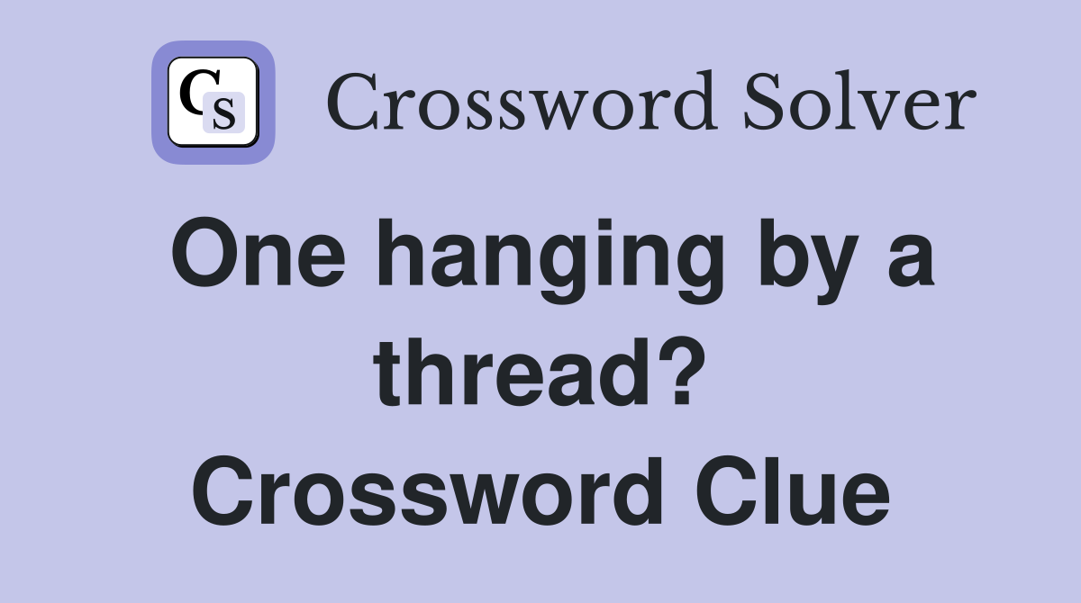 One hanging by a thread? Crossword Clue