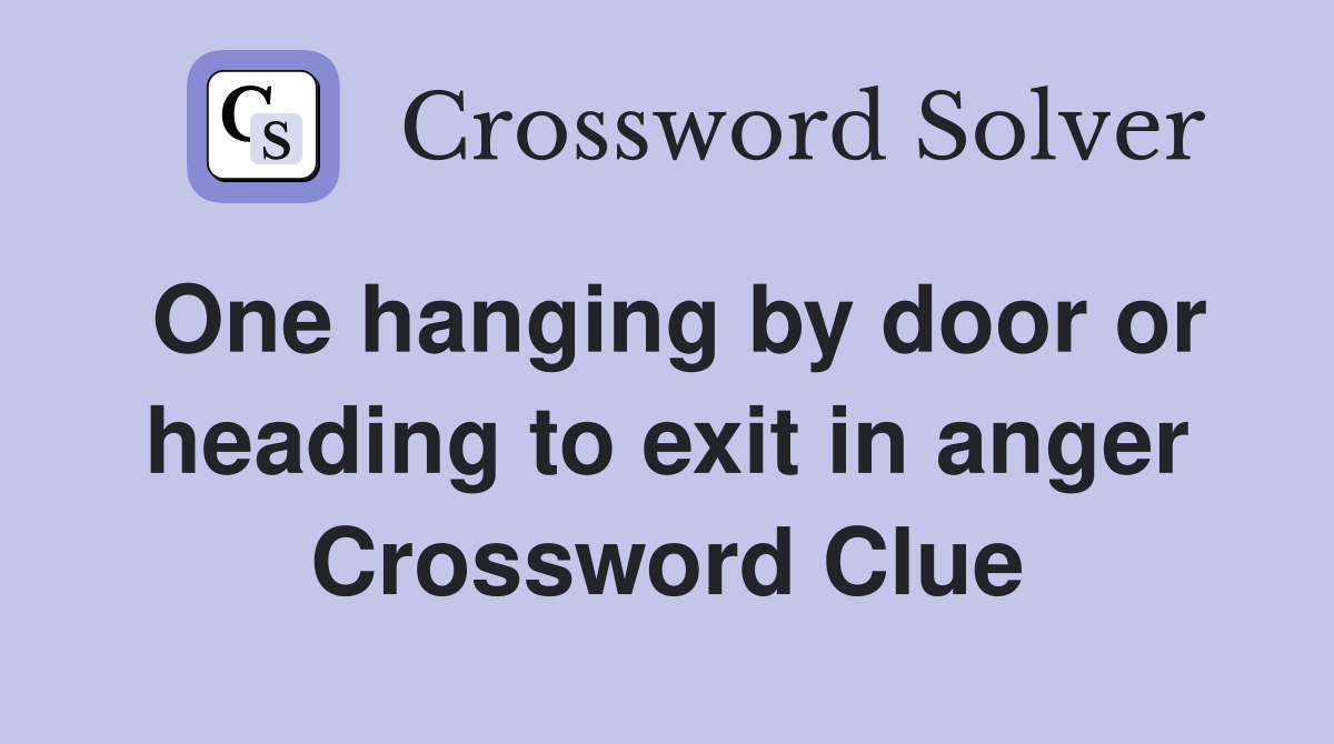 One hanging by door or heading to exit in anger Crossword Clue