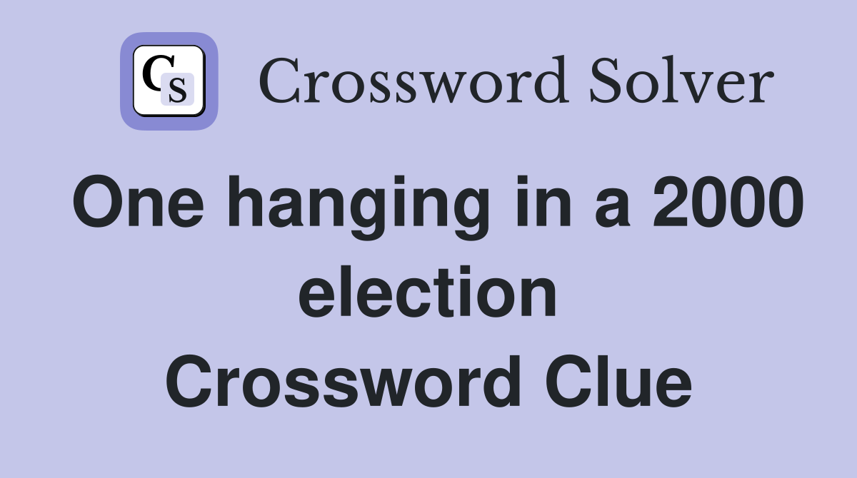 One hanging in a 2000 election Crossword Clue