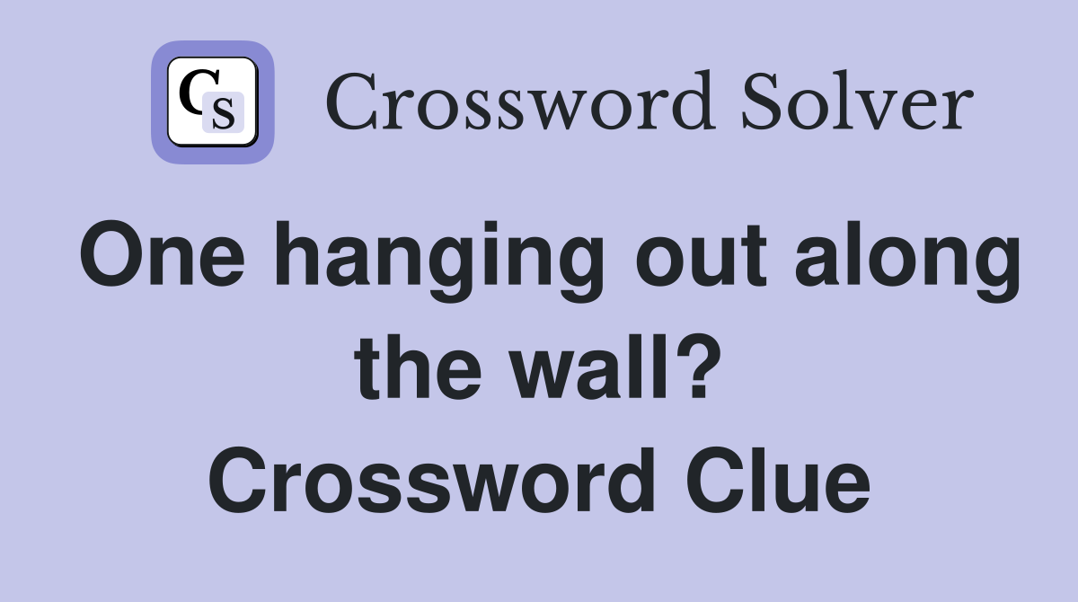 One hanging out along the wall? Crossword Clue