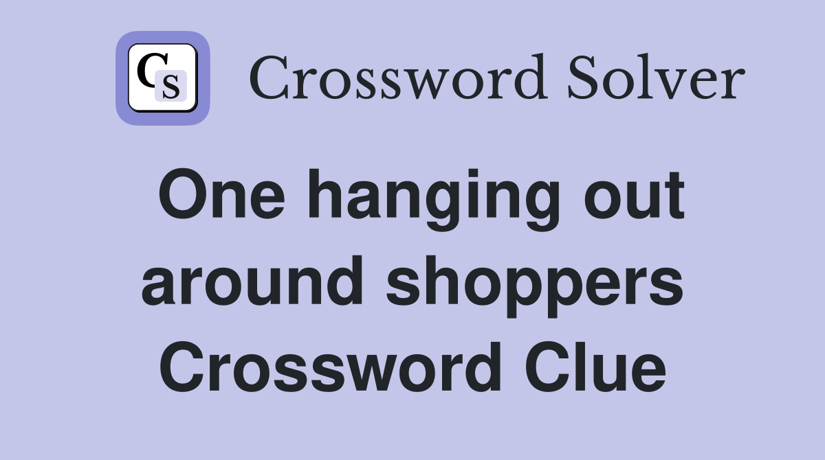 One hanging out around shoppers Crossword Clue