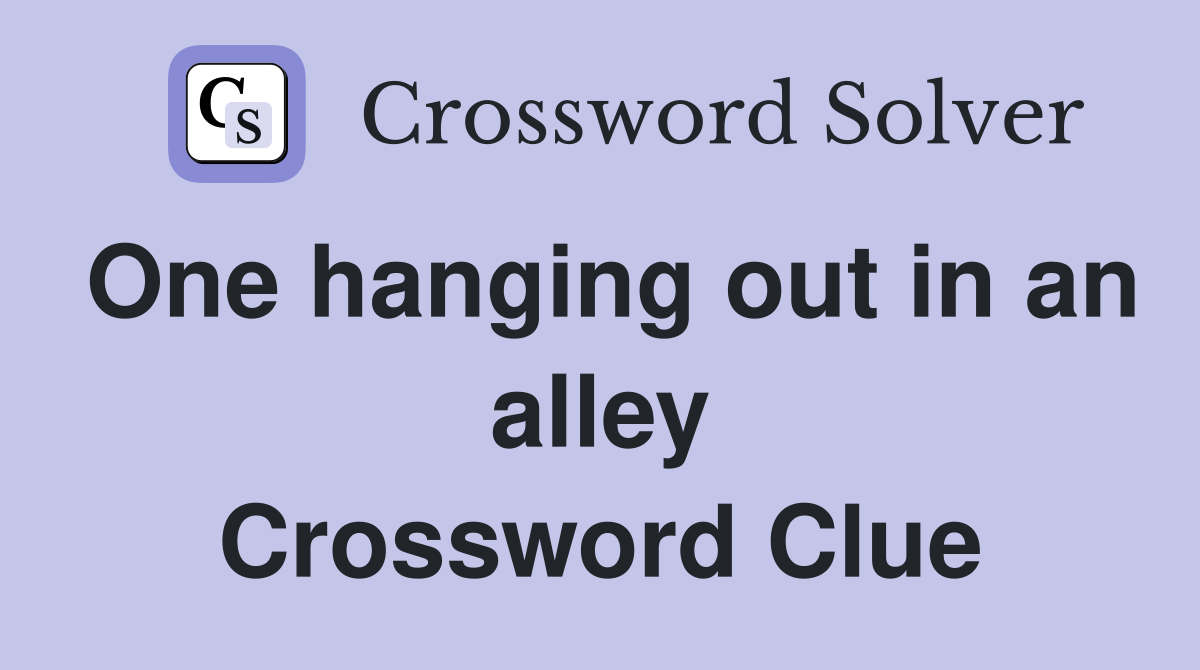 One hanging out in an alley Crossword Clue
