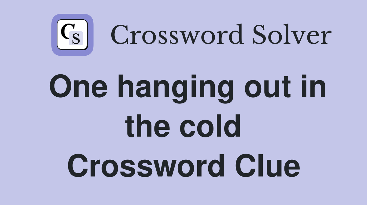 One hanging out in the cold Crossword Clue