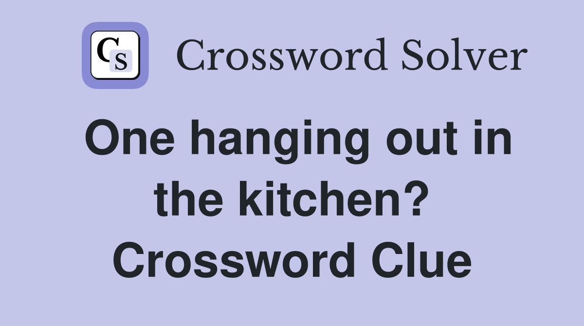 One hanging out in the kitchen? Crossword Clue
