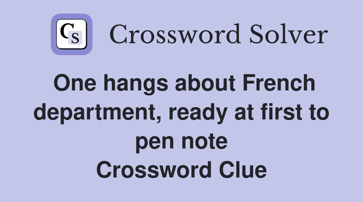 One hangs about French department, ready at first to pen note Crossword Clue