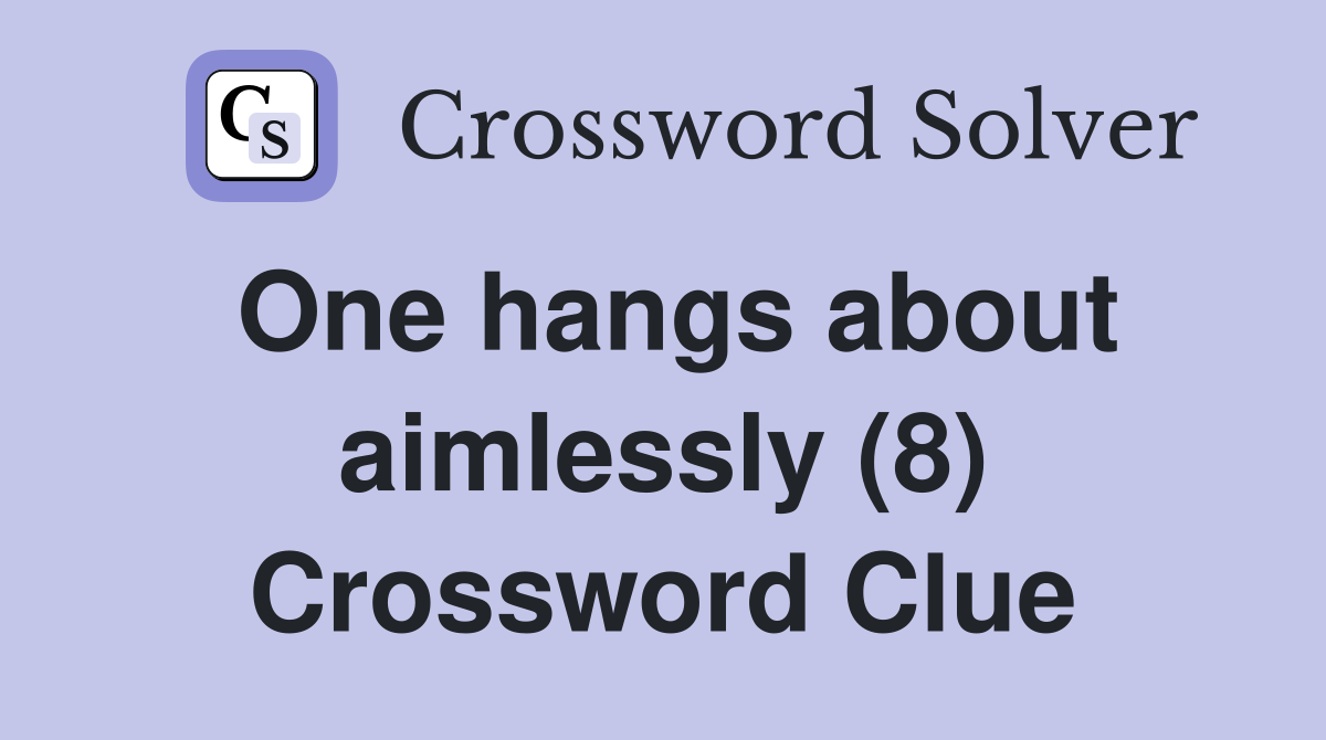 One hangs about aimlessly (8) Crossword Clue