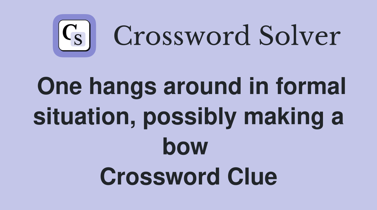 One hangs around in formal situation, possibly making a bow  Crossword Clue