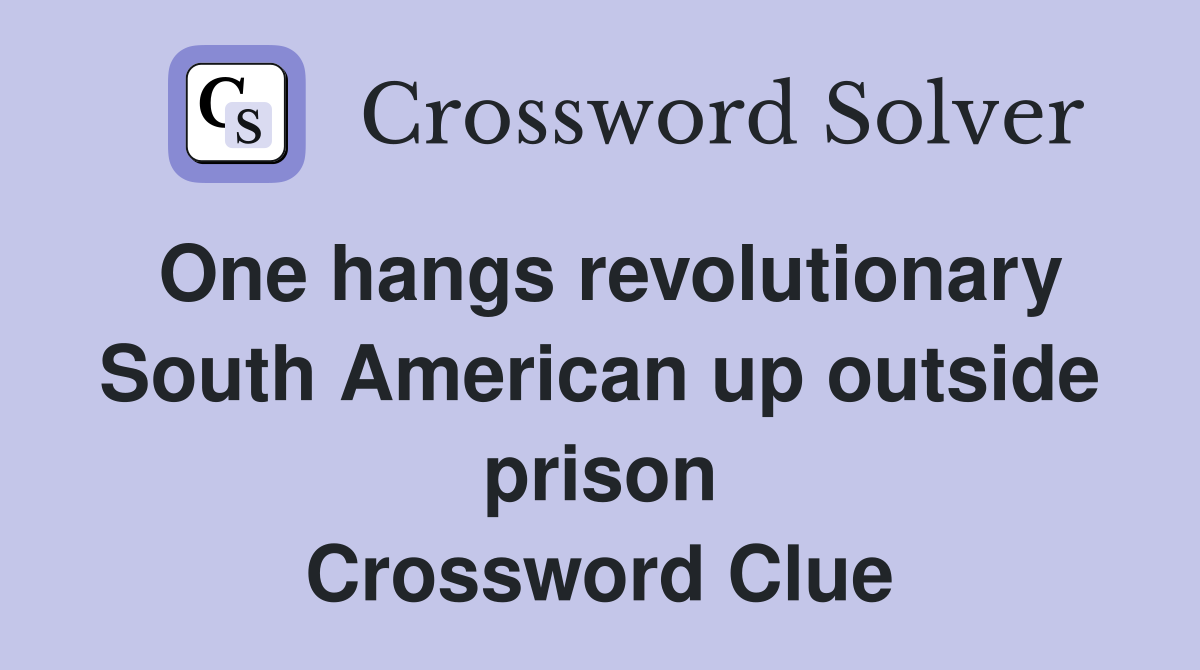 One hangs revolutionary South American up outside prison Crossword Clue